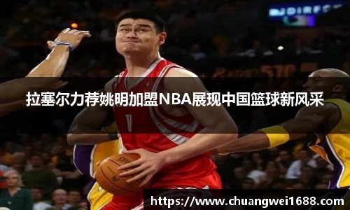 拉塞尔力荐姚明加盟NBA展现中国篮球新风采