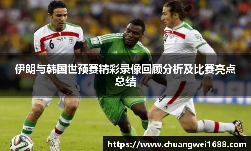 伊朗与韩国世预赛精彩录像回顾分析及比赛亮点总结