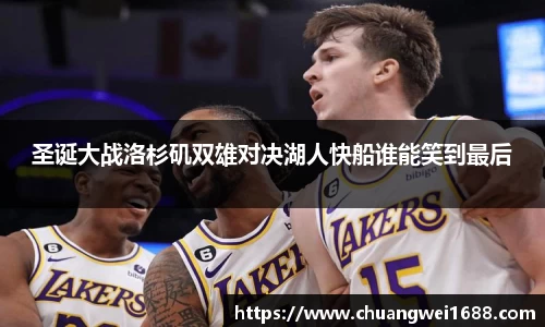 圣诞大战洛杉矶双雄对决湖人快船谁能笑到最后