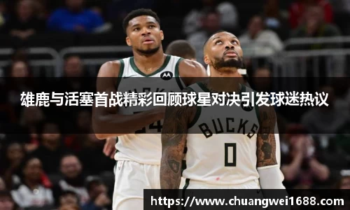 雄鹿与活塞首战精彩回顾球星对决引发球迷热议