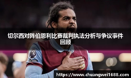 切尔西对阵伯恩利比赛裁判执法分析与争议事件回顾
